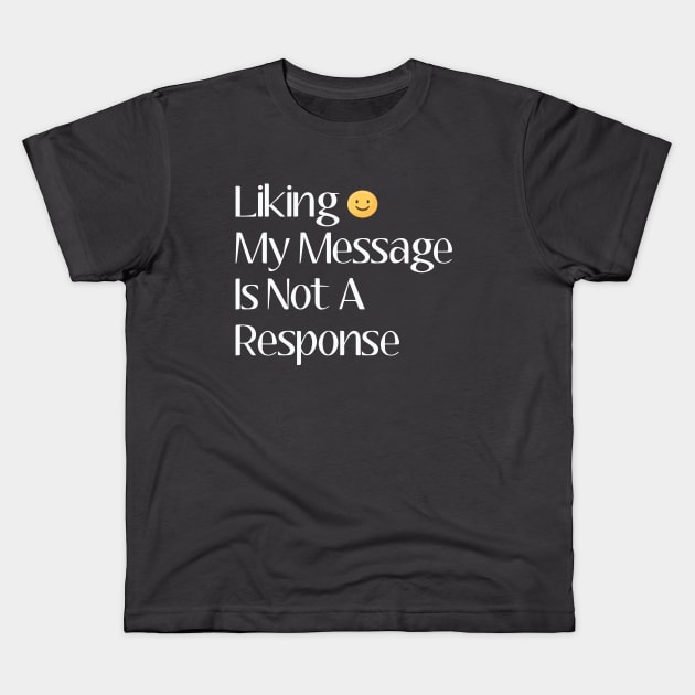 Liking my message is not a response Kids T-Shirt by SCHOUBED